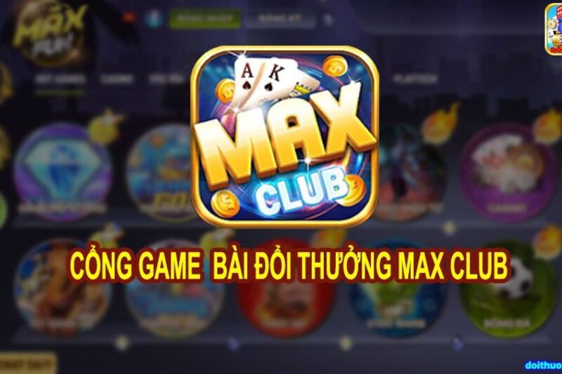 Max Club – Cổng game bài đổi thưởng nổi tiếng uy tín bậc nhất Châu Á